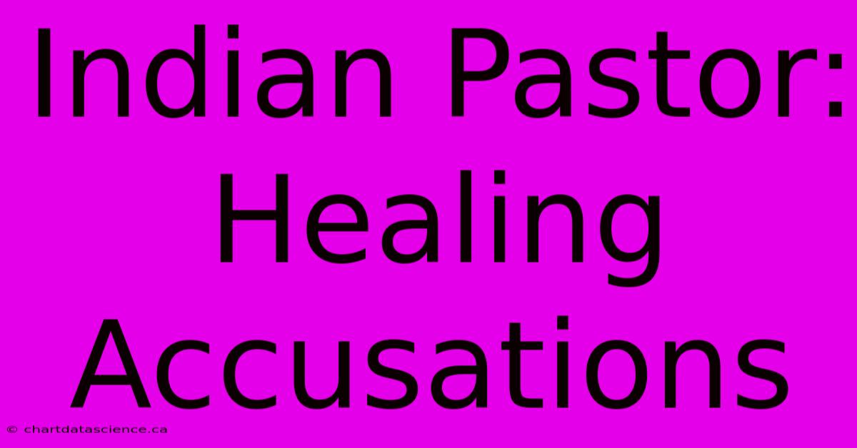 Indian Pastor:  Healing Accusations