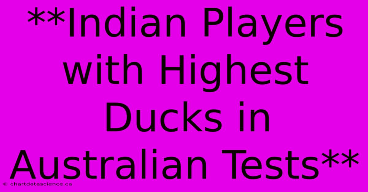 **Indian Players With Highest Ducks In Australian Tests** 