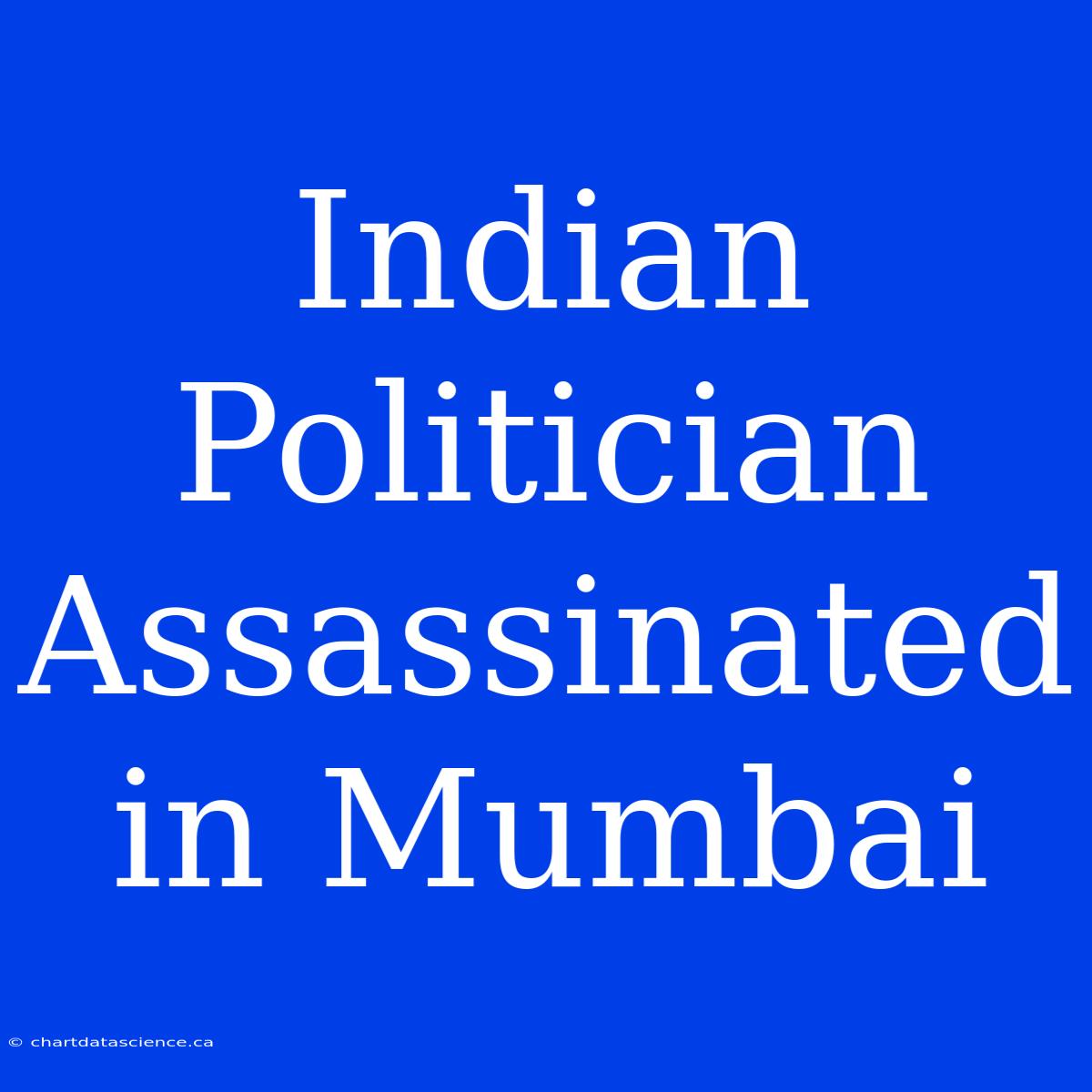 Indian Politician Assassinated In Mumbai