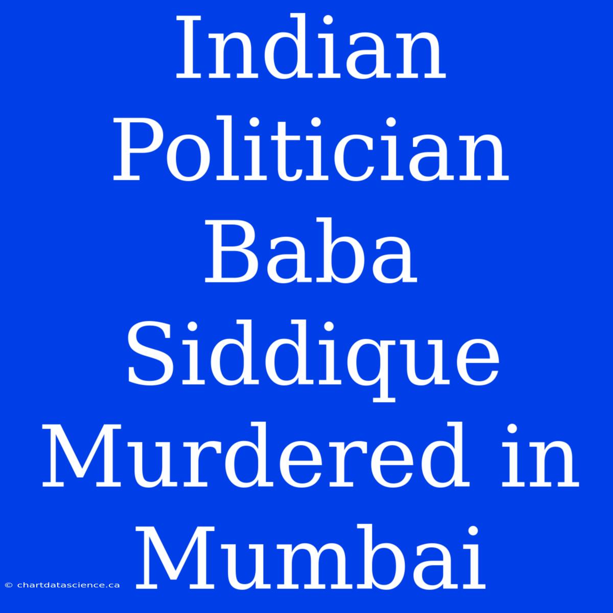 Indian Politician Baba Siddique Murdered In Mumbai