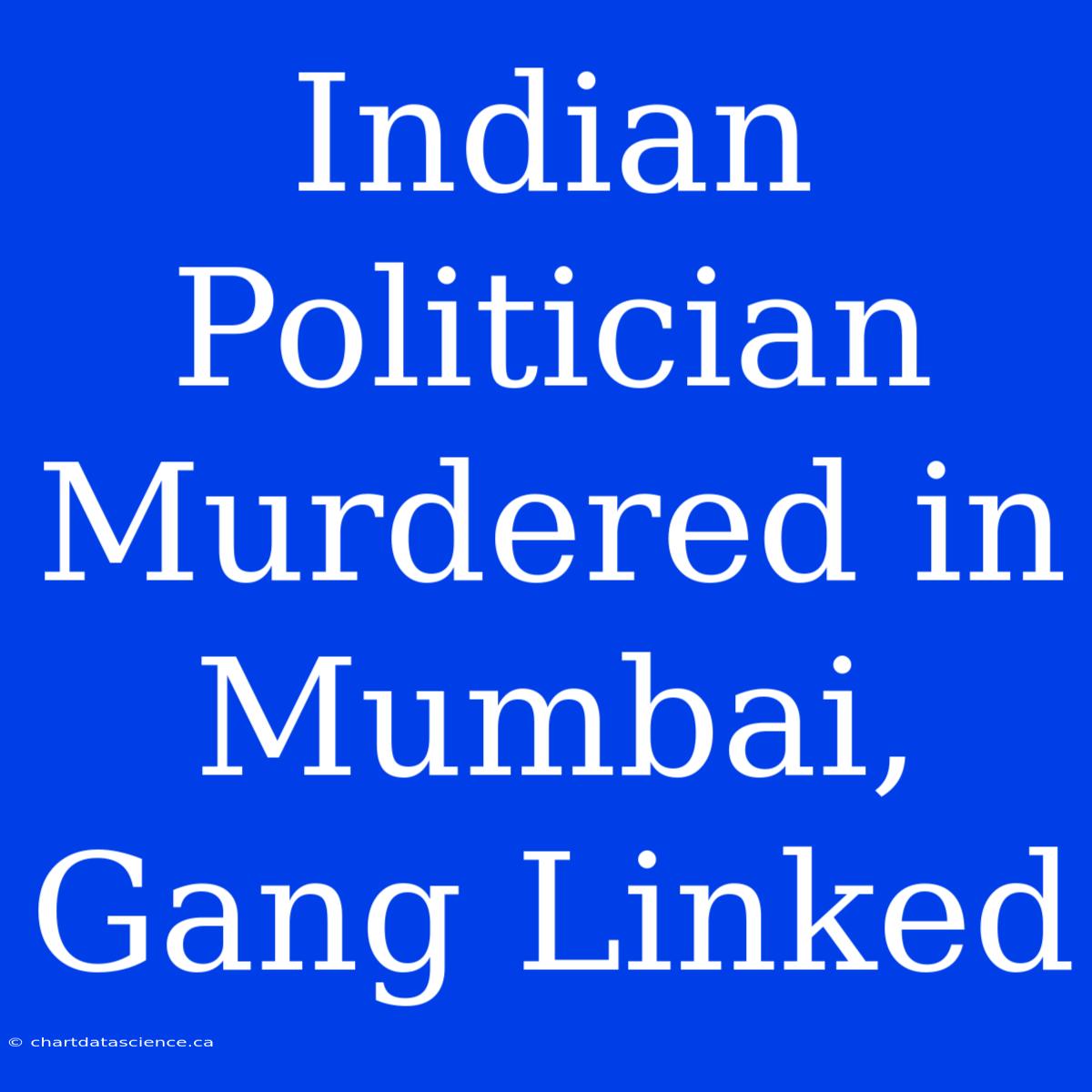 Indian Politician Murdered In Mumbai, Gang Linked