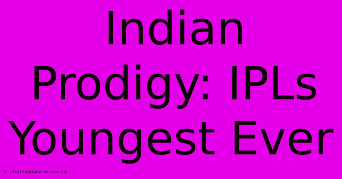 Indian Prodigy: IPLs Youngest Ever