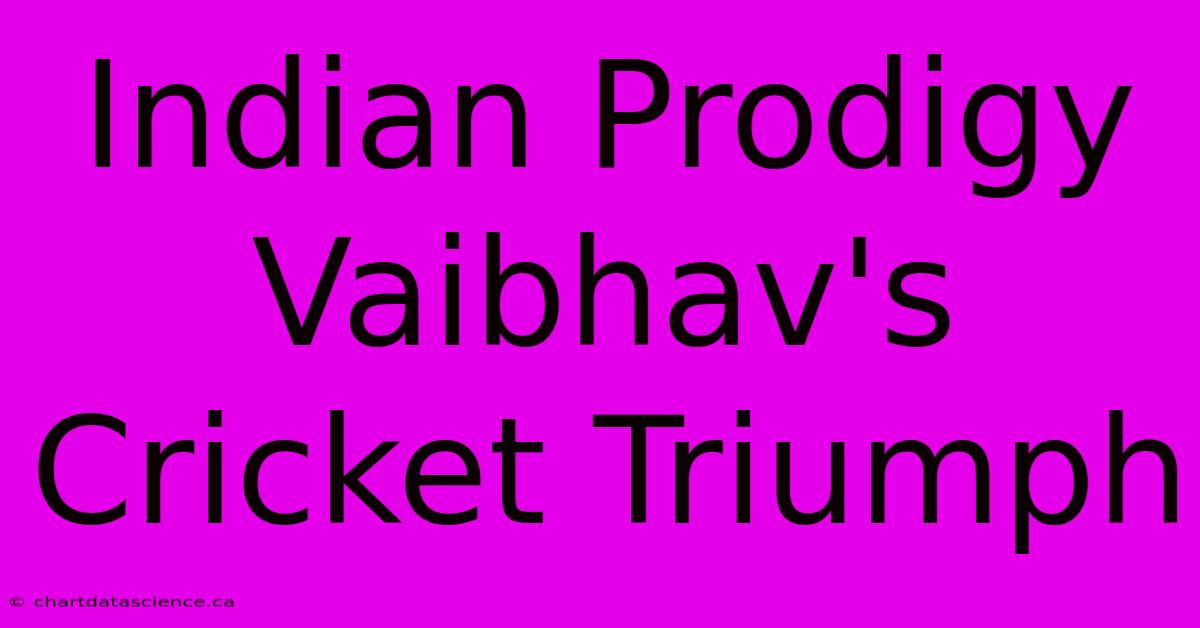 Indian Prodigy Vaibhav's Cricket Triumph