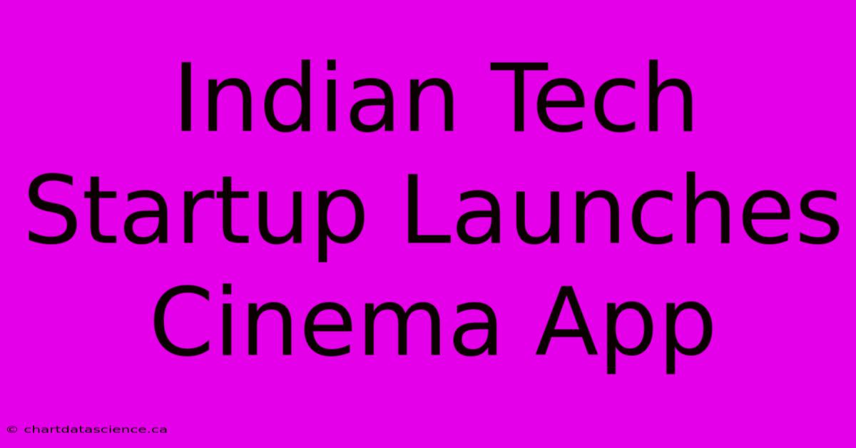 Indian Tech Startup Launches Cinema App