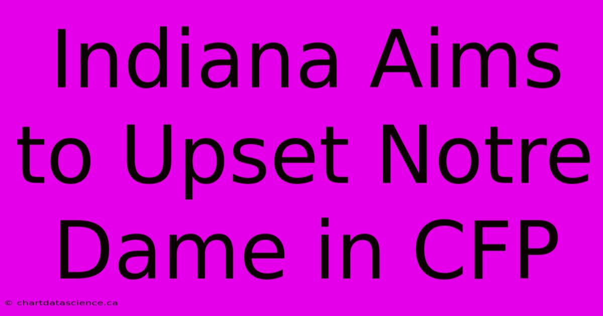 Indiana Aims To Upset Notre Dame In CFP