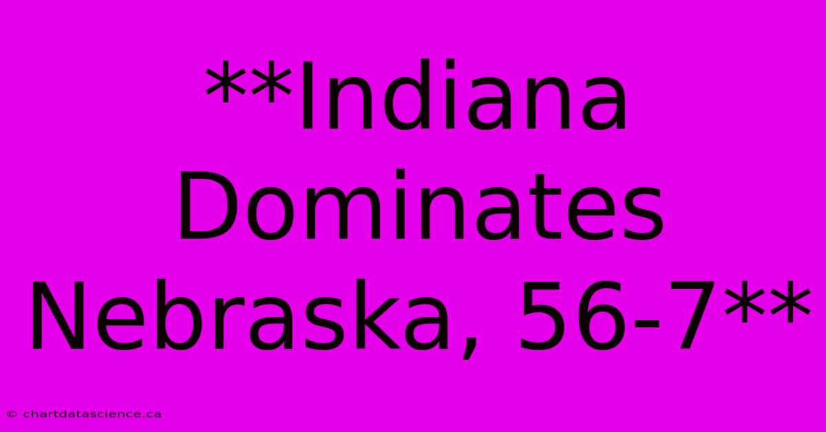 **Indiana Dominates Nebraska, 56-7**