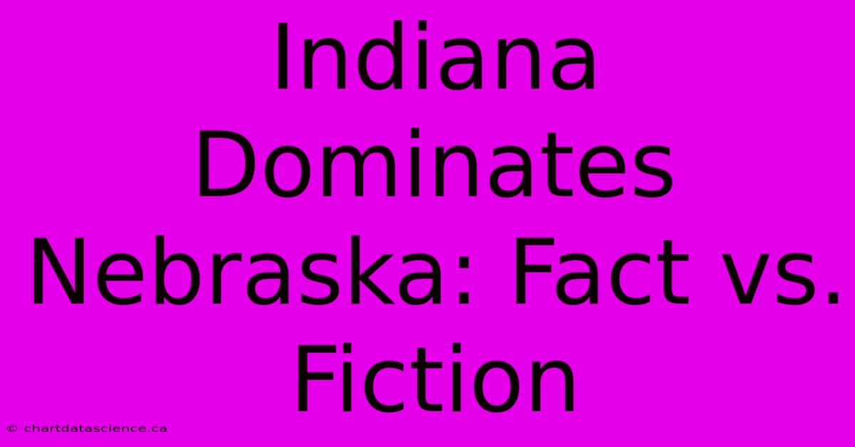 Indiana Dominates Nebraska: Fact Vs. Fiction