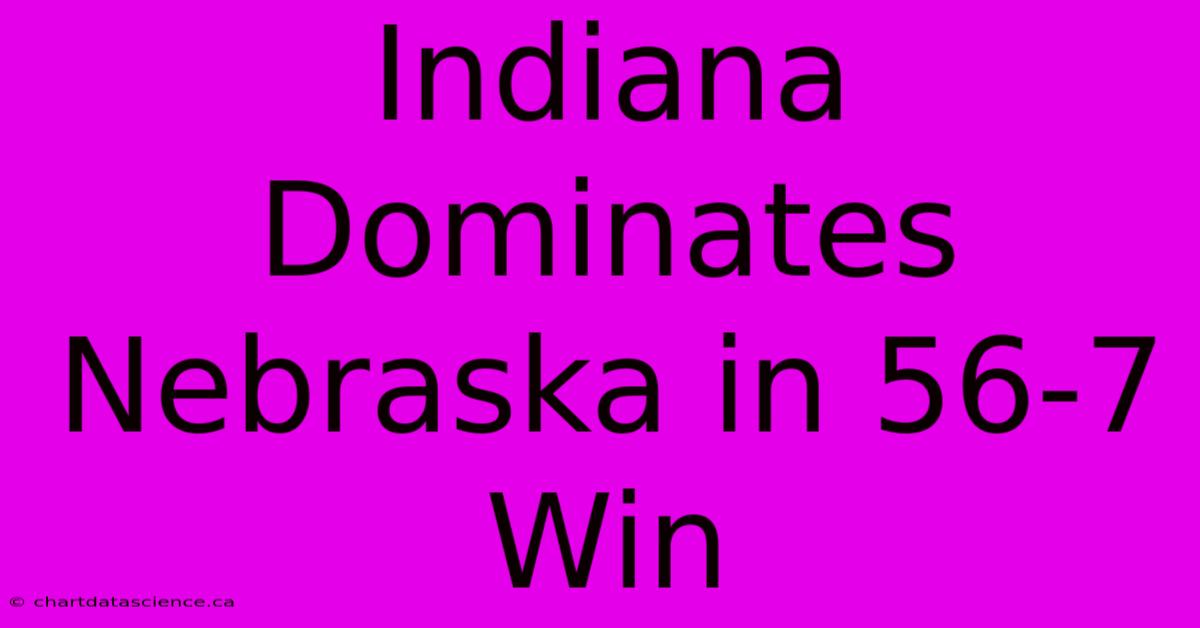 Indiana Dominates Nebraska In 56-7 Win