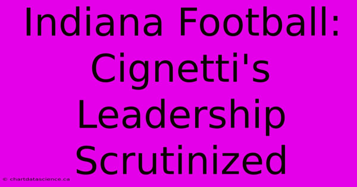 Indiana Football:  Cignetti's Leadership Scrutinized