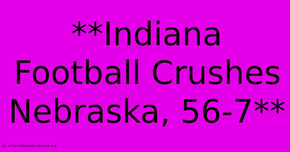 **Indiana Football Crushes Nebraska, 56-7**