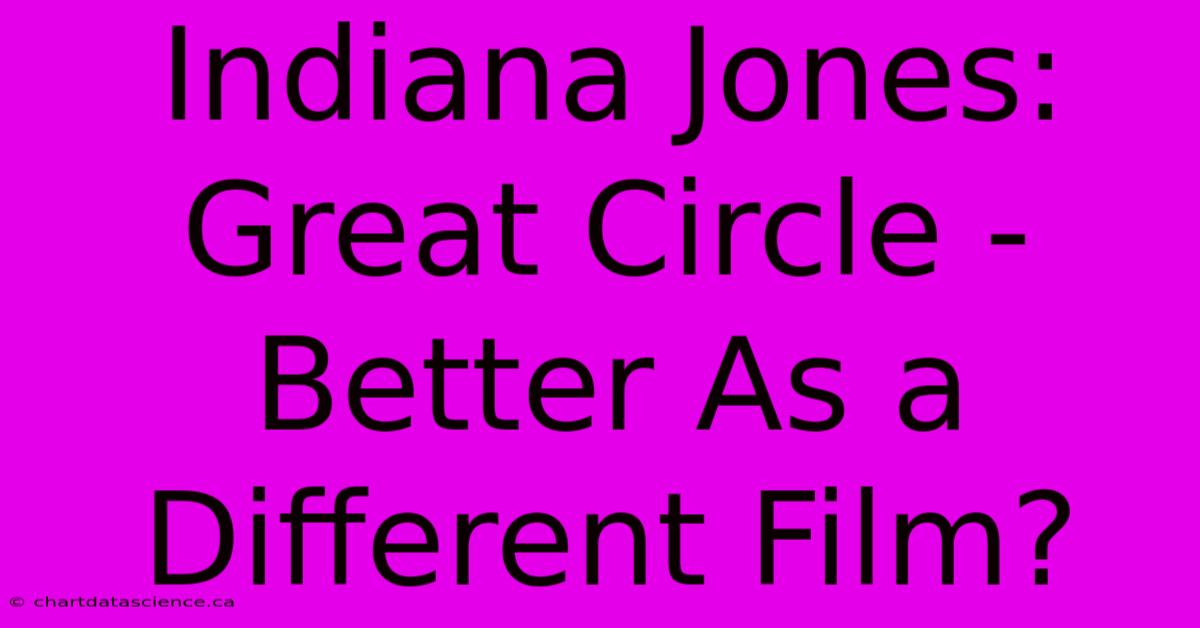 Indiana Jones: Great Circle -  Better As A Different Film?