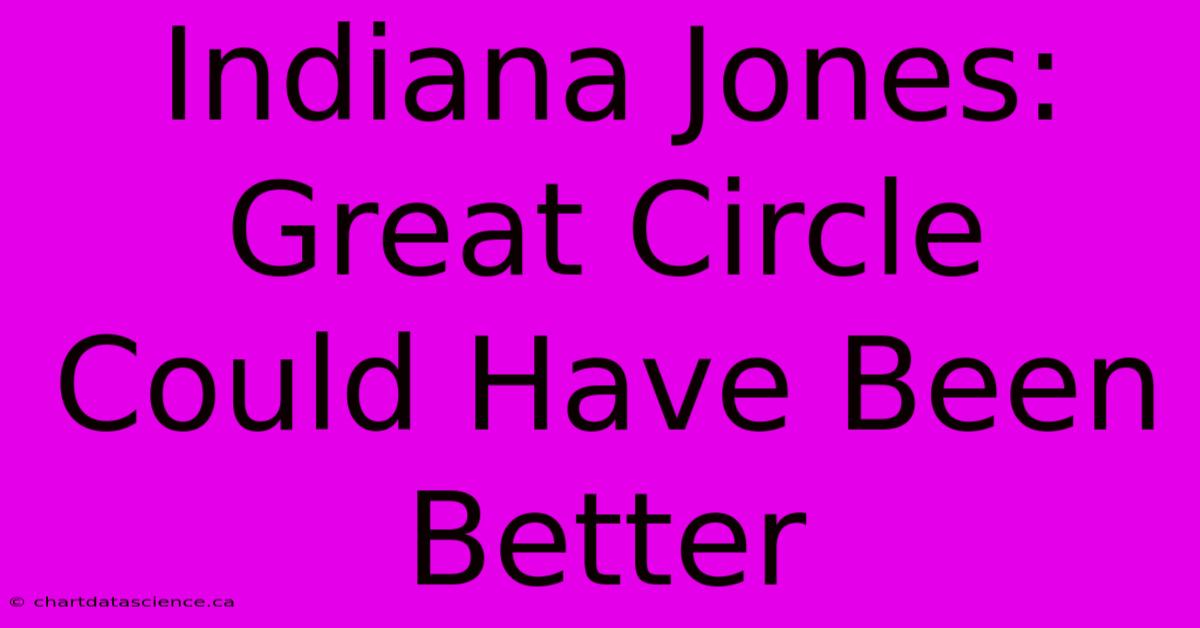 Indiana Jones: Great Circle Could Have Been Better