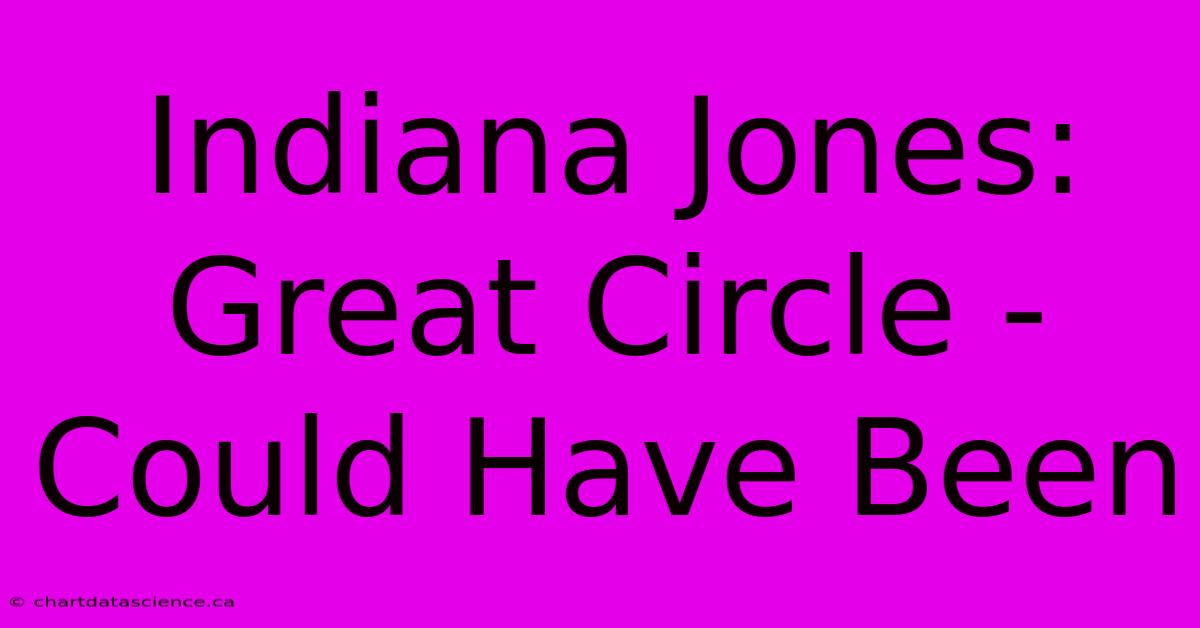 Indiana Jones: Great Circle - Could Have Been