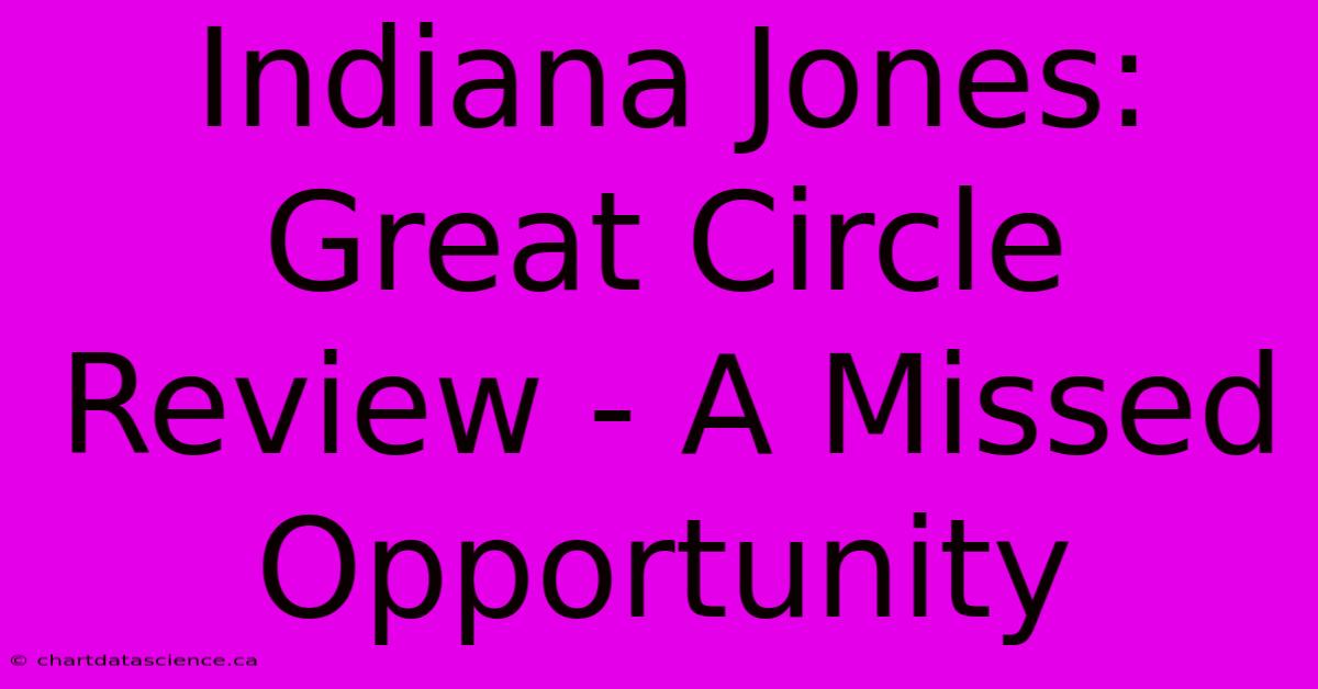 Indiana Jones: Great Circle Review - A Missed Opportunity