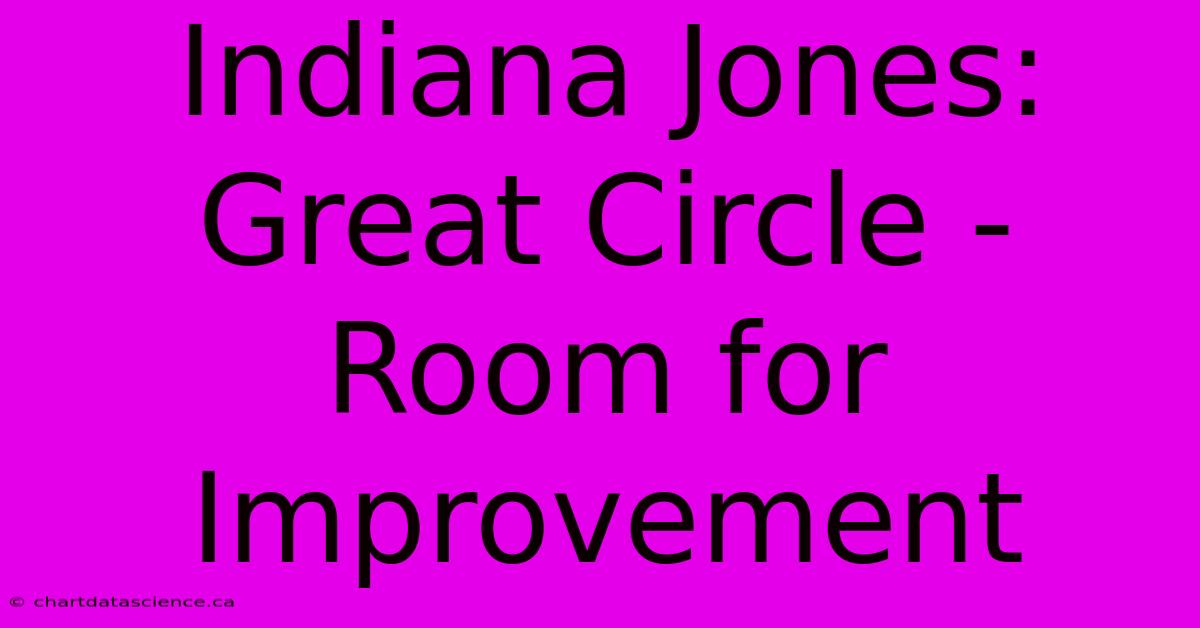 Indiana Jones: Great Circle -  Room For Improvement