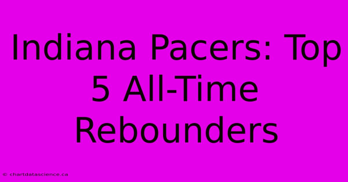 Indiana Pacers: Top 5 All-Time Rebounders