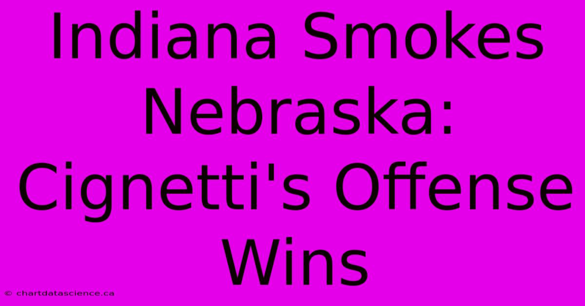 Indiana Smokes Nebraska: Cignetti's Offense Wins