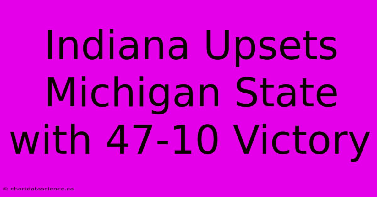 Indiana Upsets Michigan State With 47-10 Victory