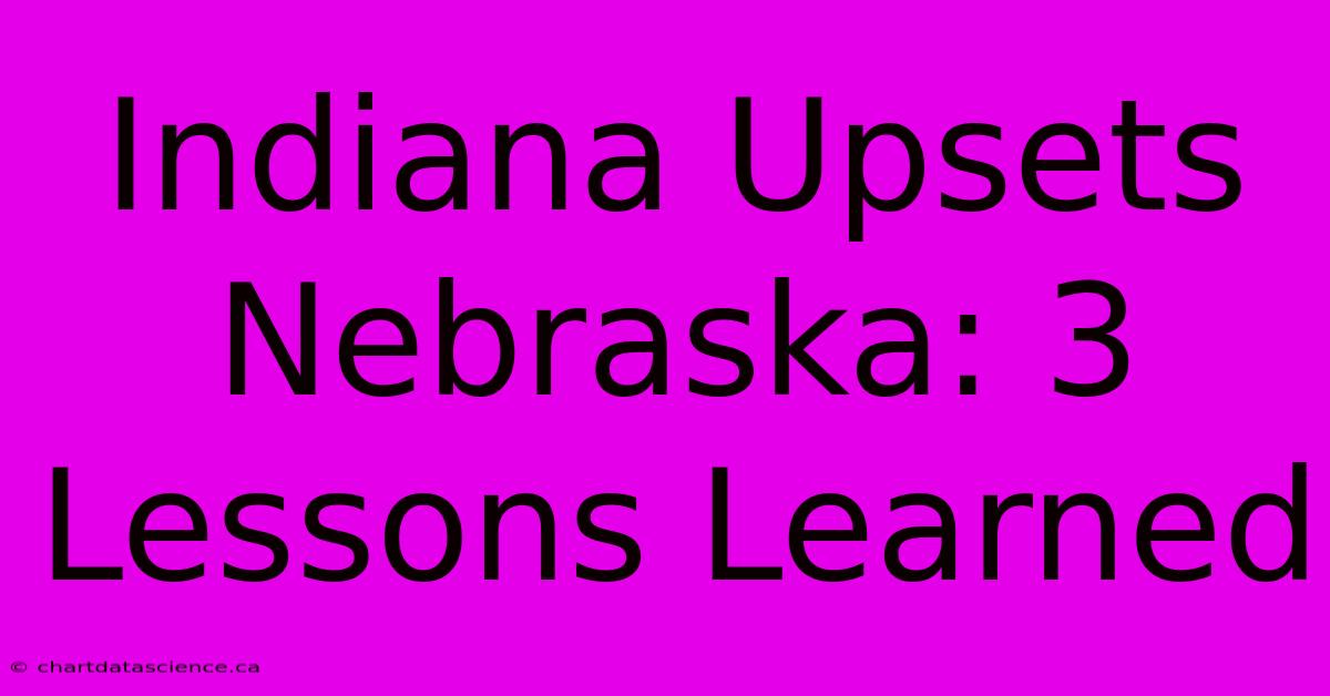 Indiana Upsets Nebraska: 3 Lessons Learned