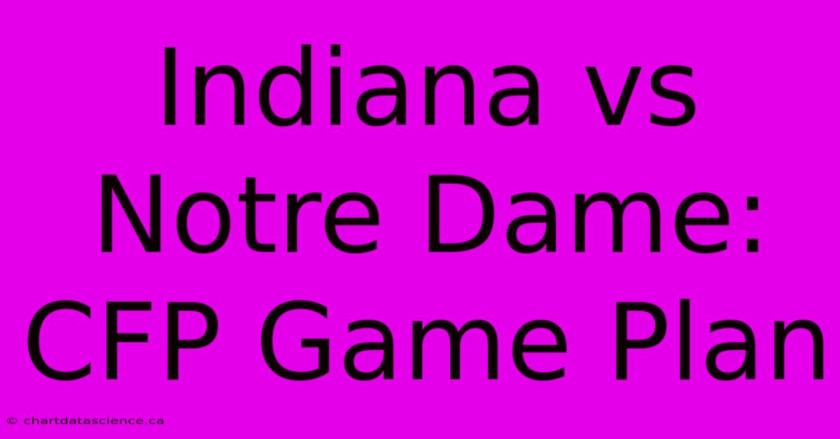 Indiana Vs Notre Dame: CFP Game Plan