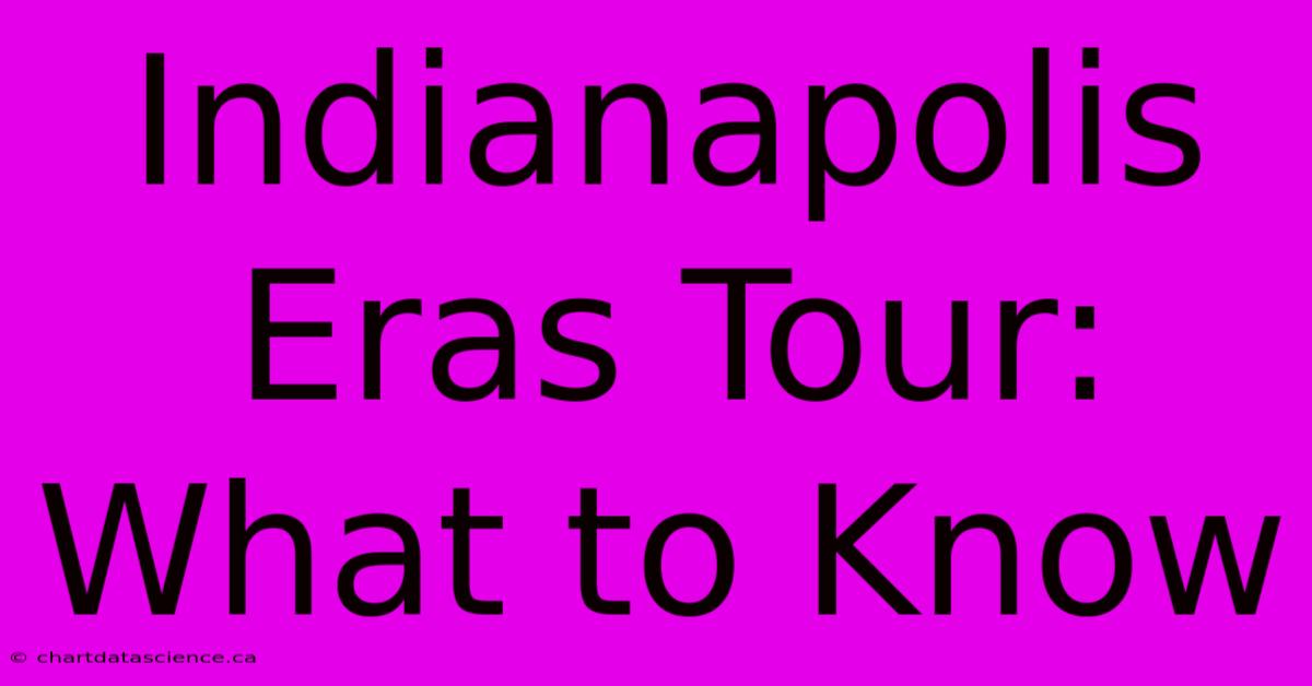 Indianapolis Eras Tour: What To Know