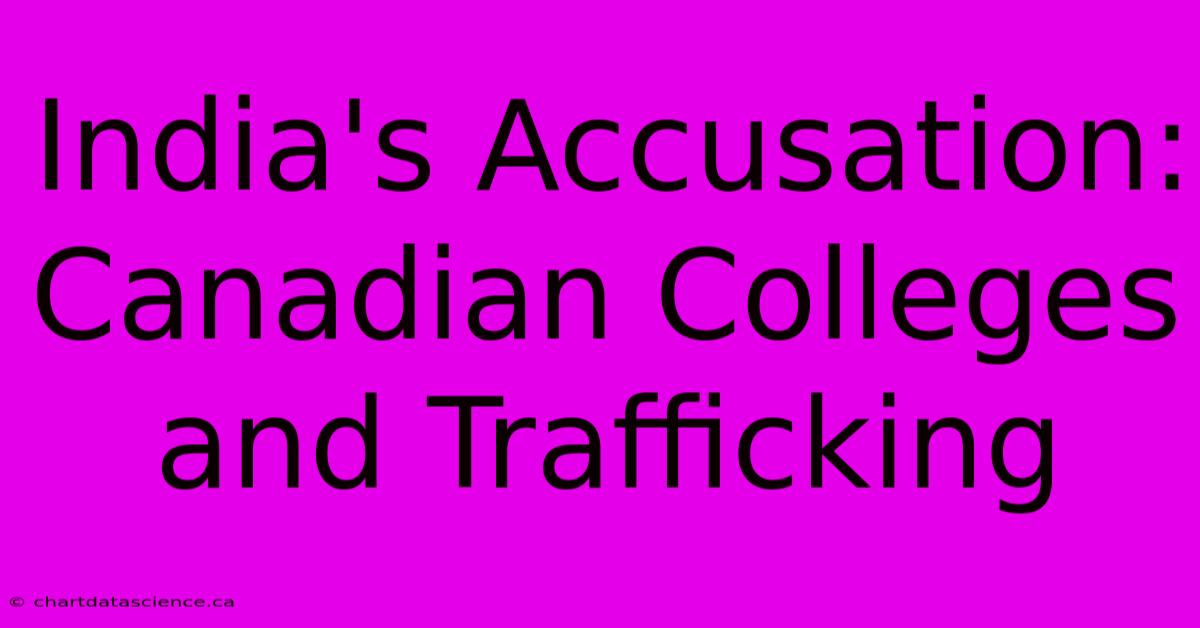 India's Accusation: Canadian Colleges And Trafficking