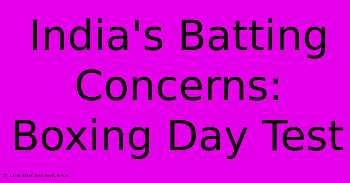 India's Batting Concerns: Boxing Day Test