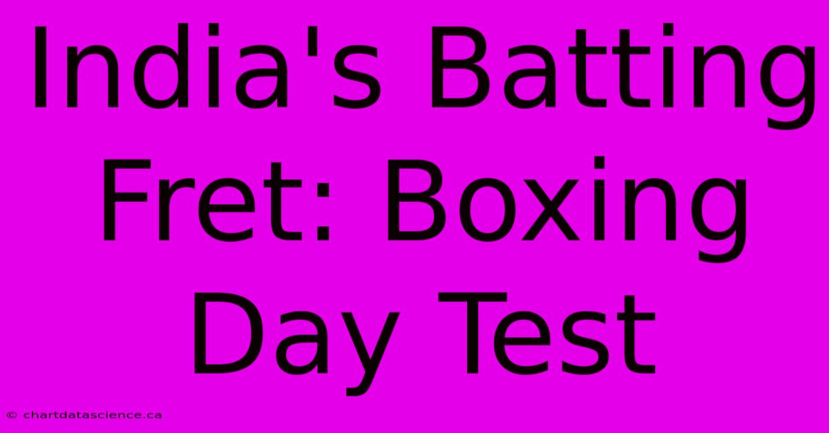 India's Batting Fret: Boxing Day Test