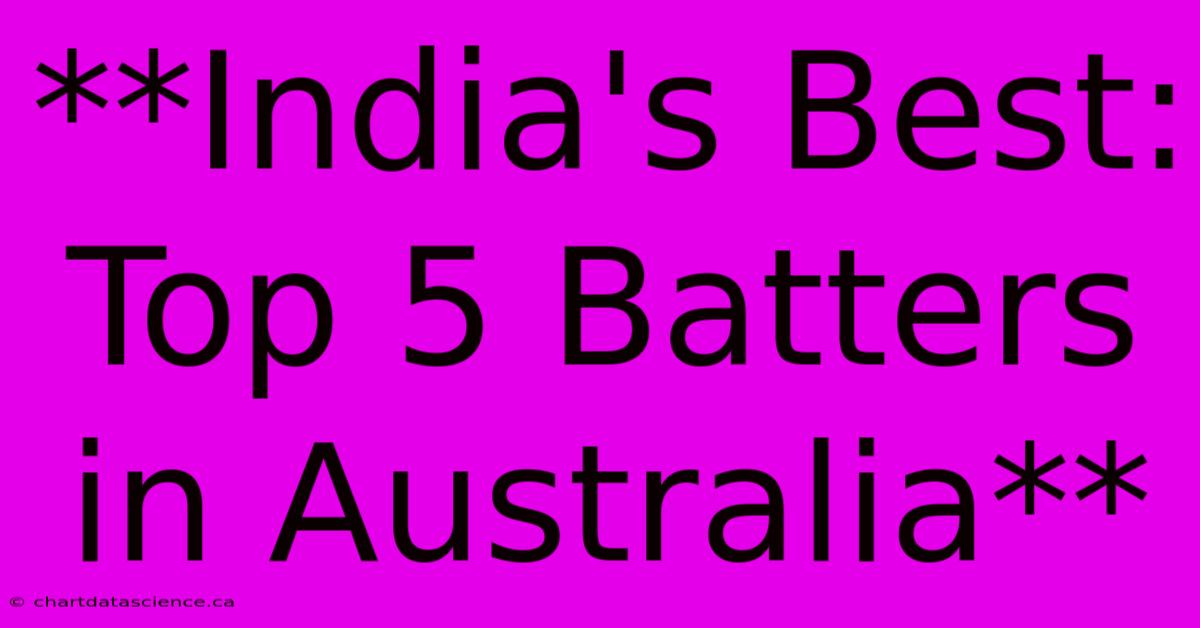 **India's Best: Top 5 Batters In Australia**