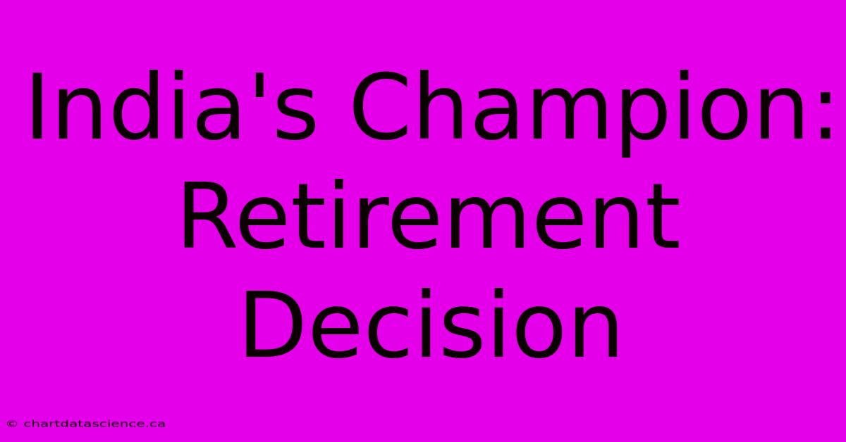 India's Champion:  Retirement Decision