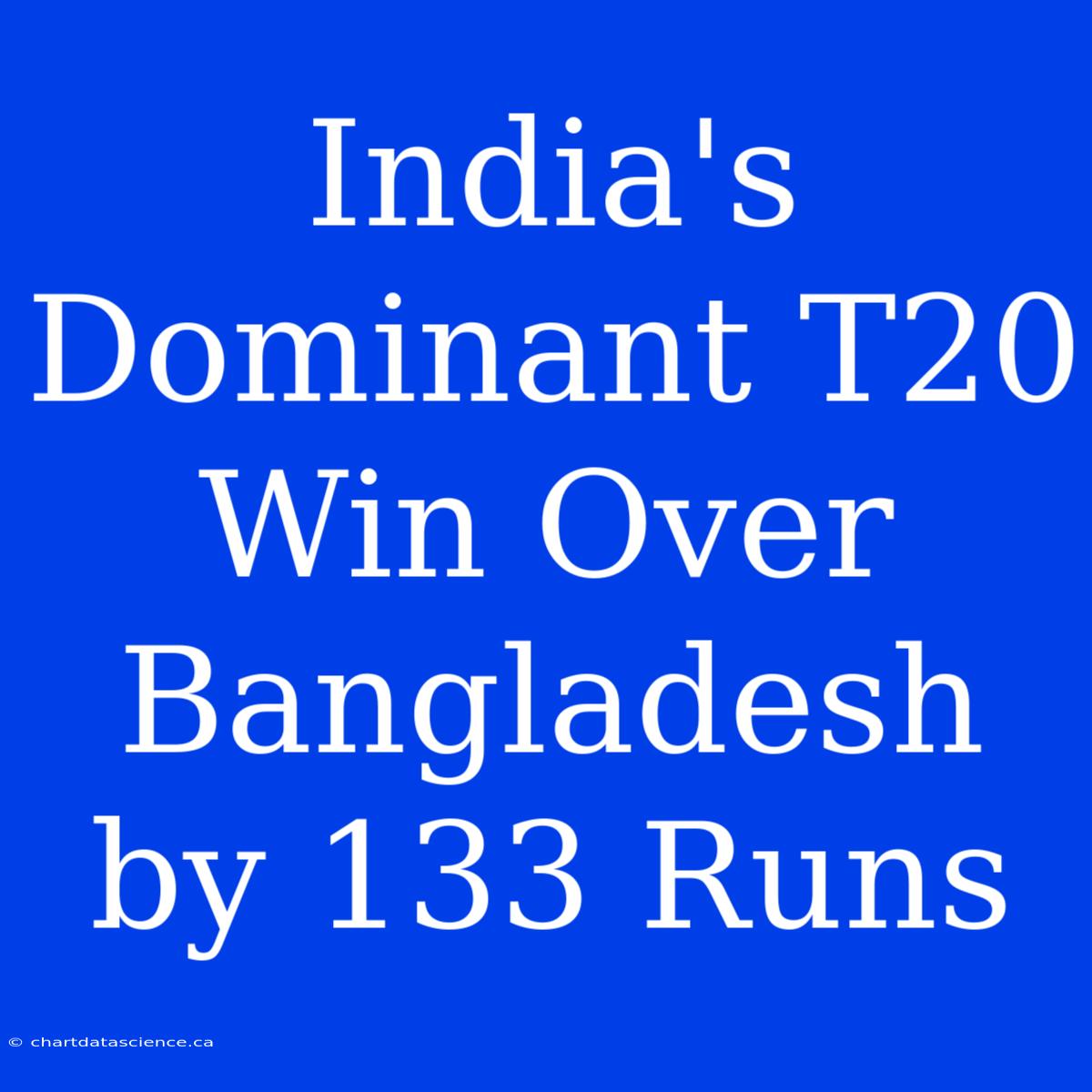 India's Dominant T20 Win Over Bangladesh By 133 Runs