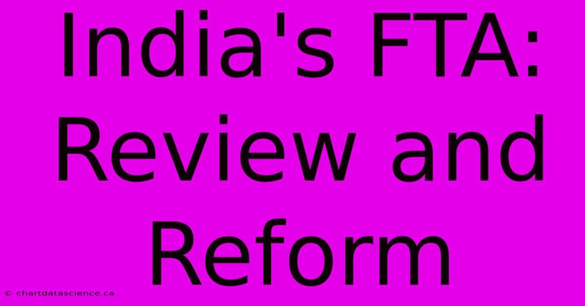 India's FTA: Review And Reform