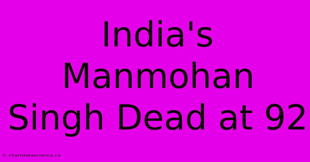 India's Manmohan Singh Dead At 92