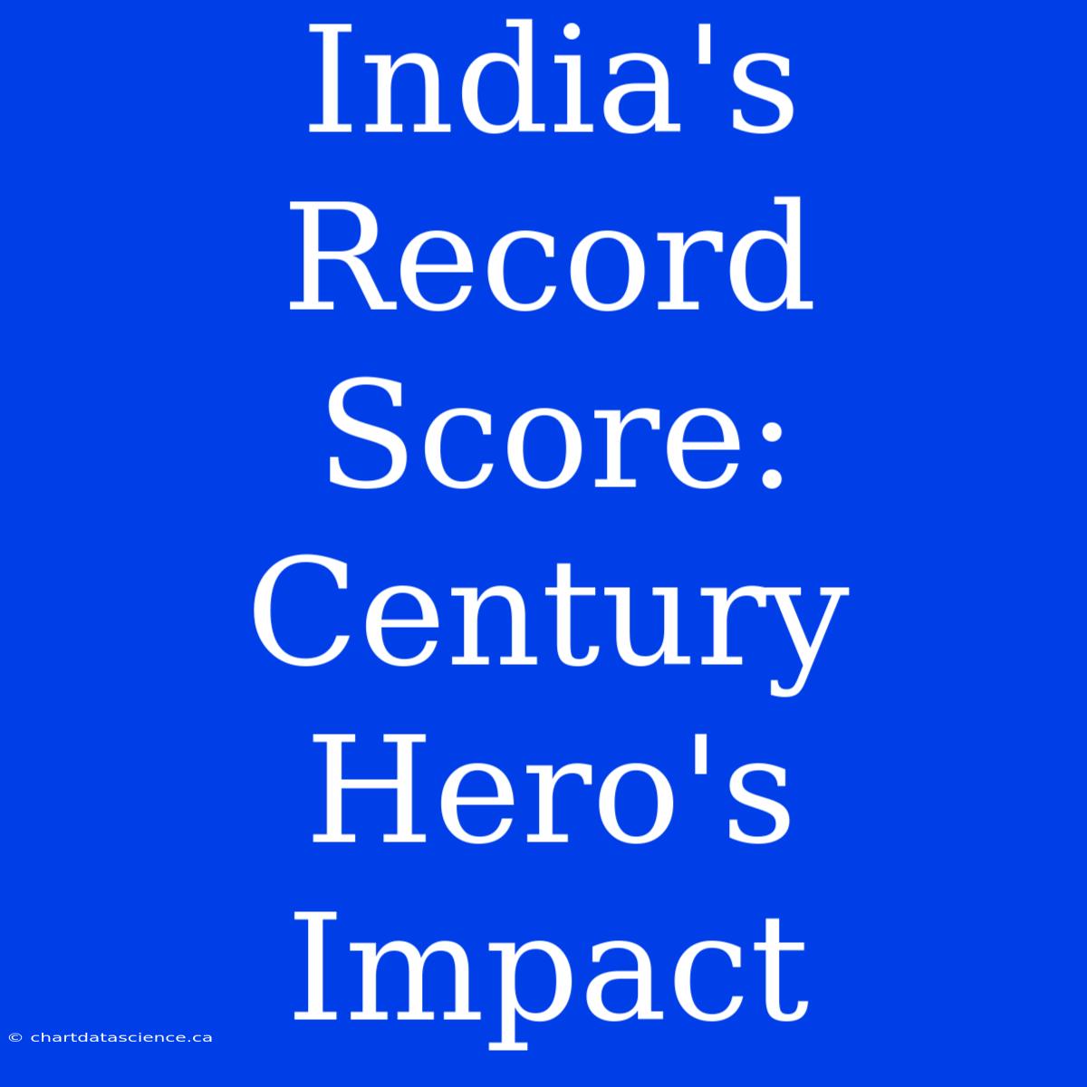 India's Record Score: Century Hero's Impact