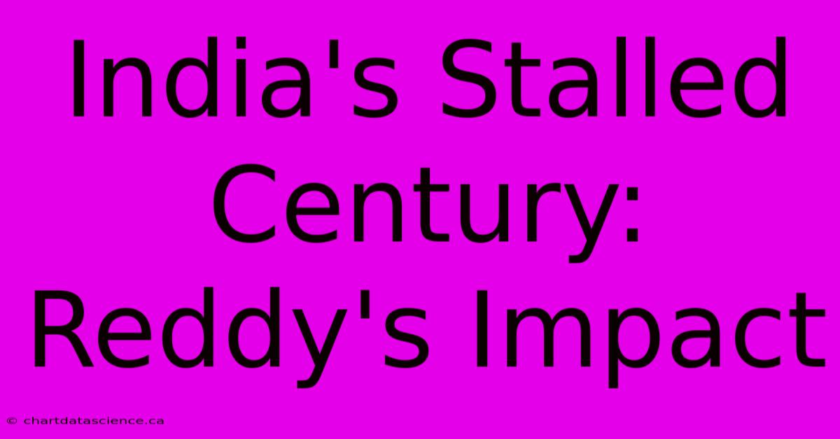 India's Stalled Century: Reddy's Impact