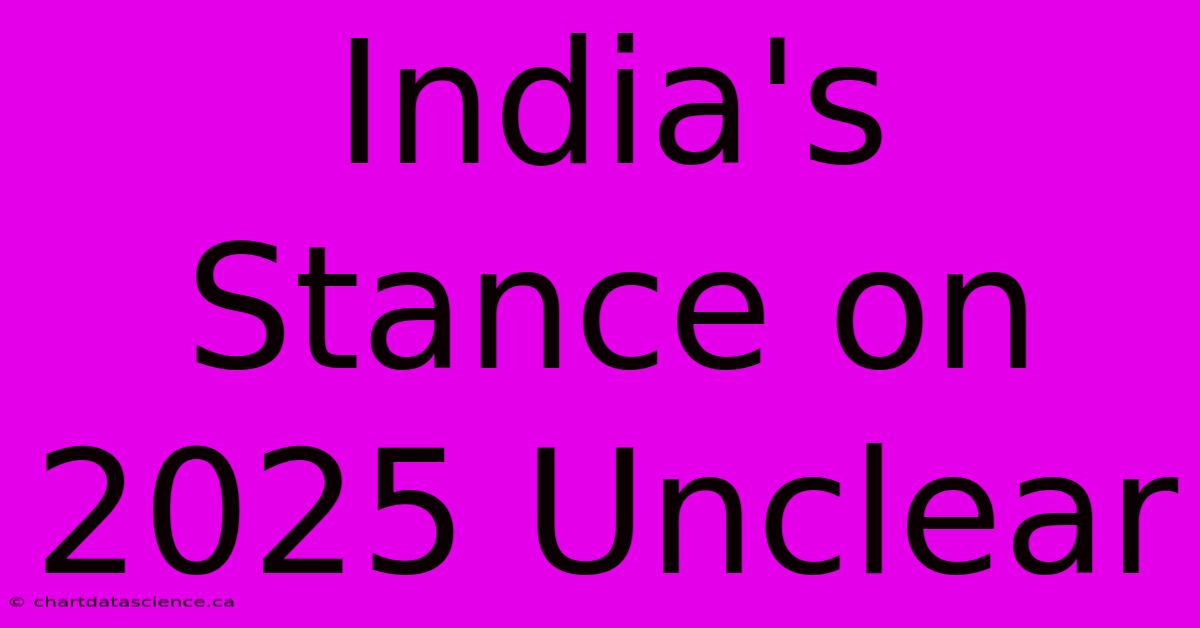 India's Stance On 2025 Unclear