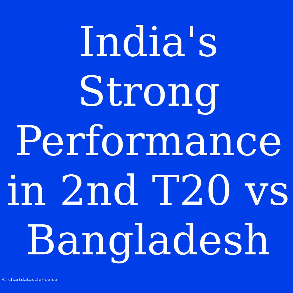 India's Strong Performance In 2nd T20 Vs Bangladesh