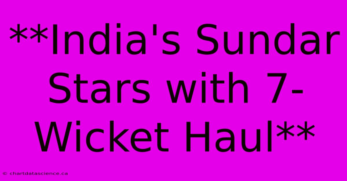 **India's Sundar Stars With 7-Wicket Haul**