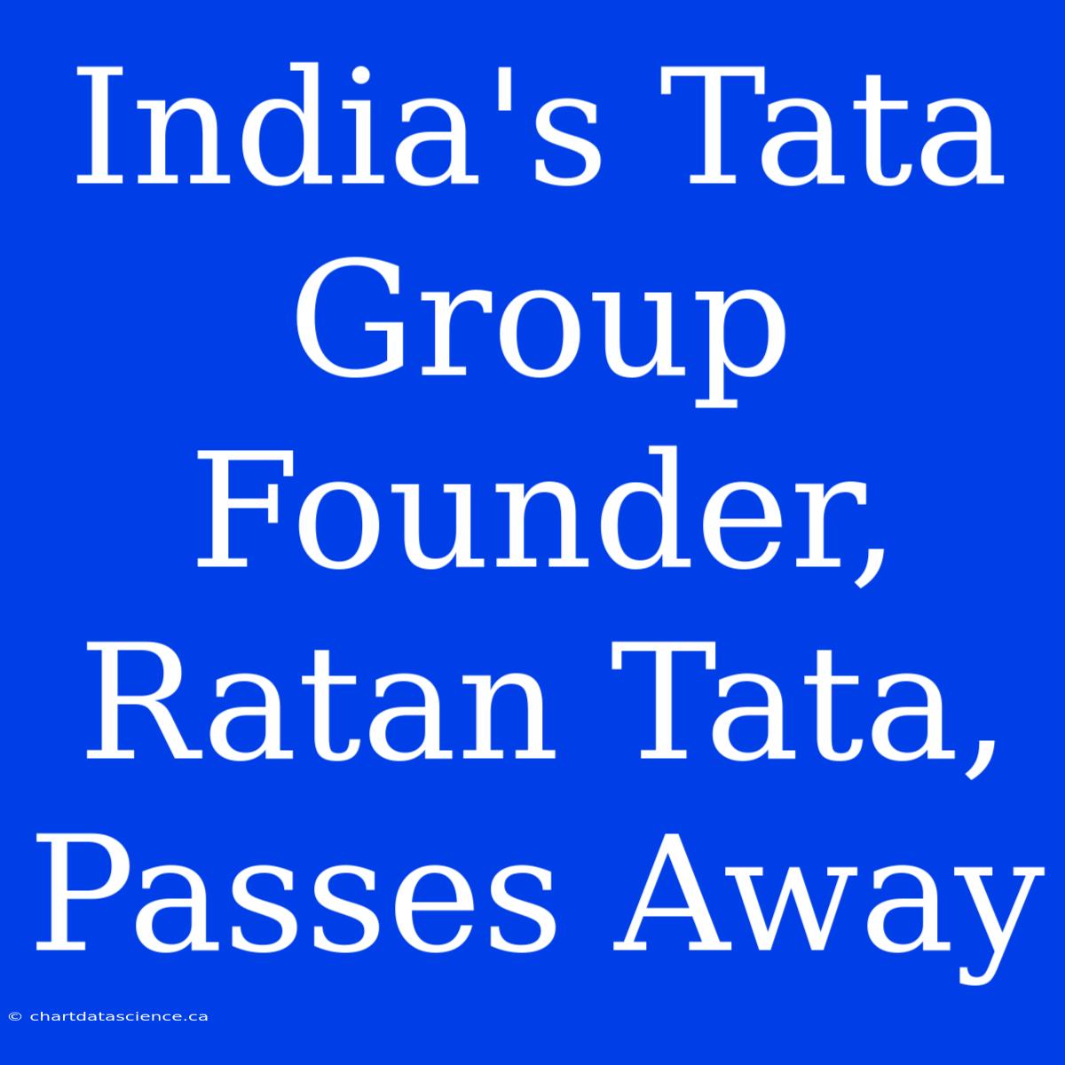 India's Tata Group Founder, Ratan Tata, Passes Away