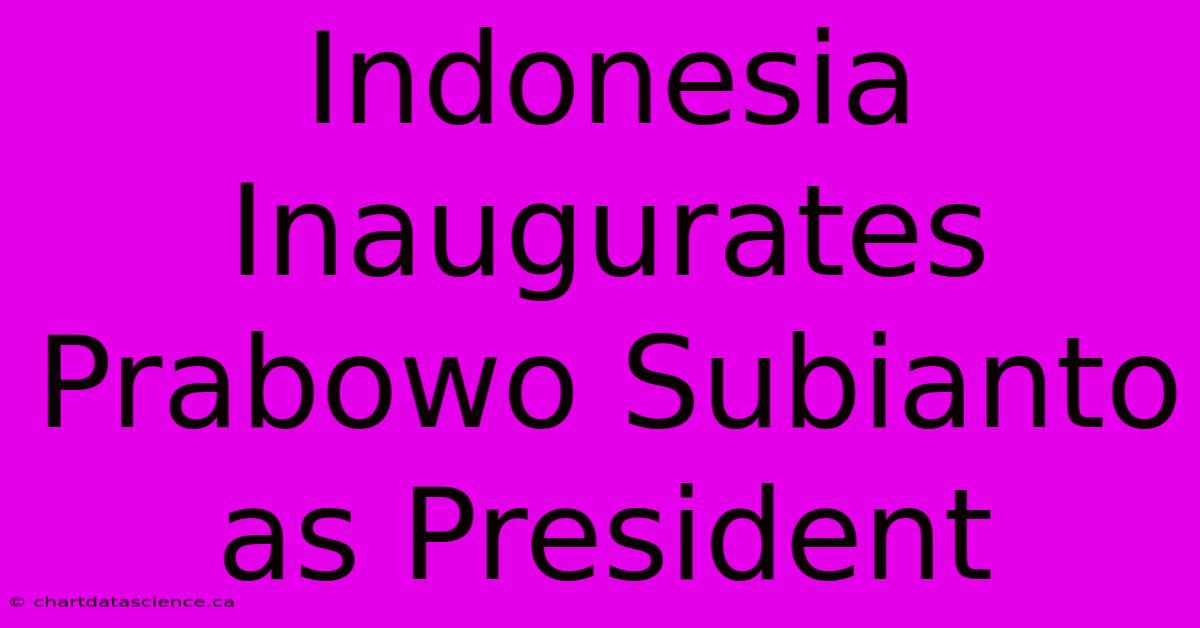 Indonesia Inaugurates Prabowo Subianto As President