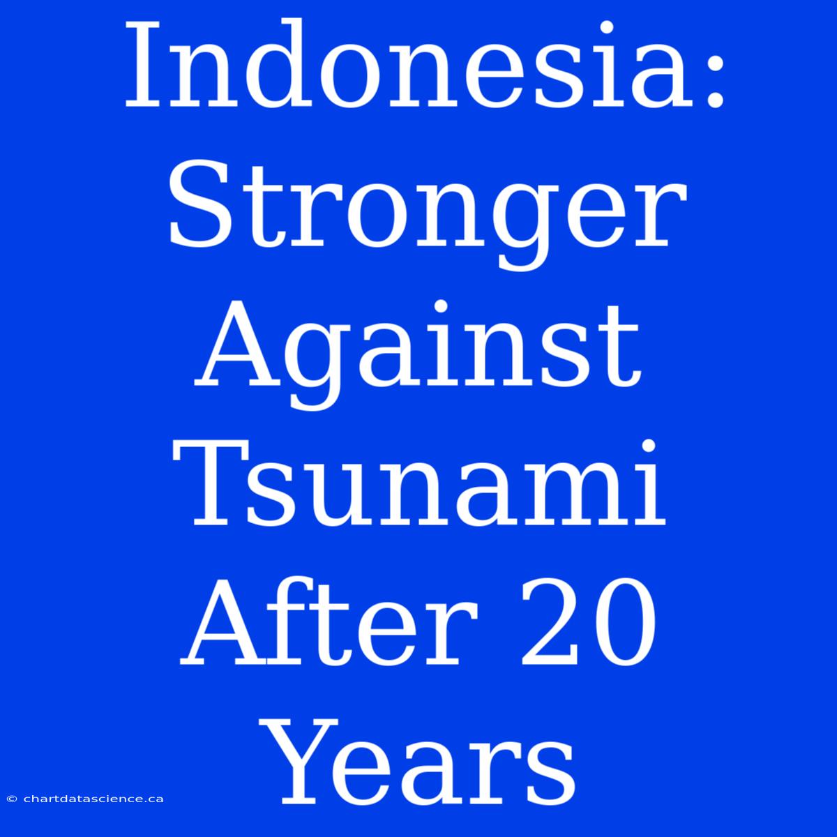 Indonesia: Stronger Against Tsunami After 20 Years