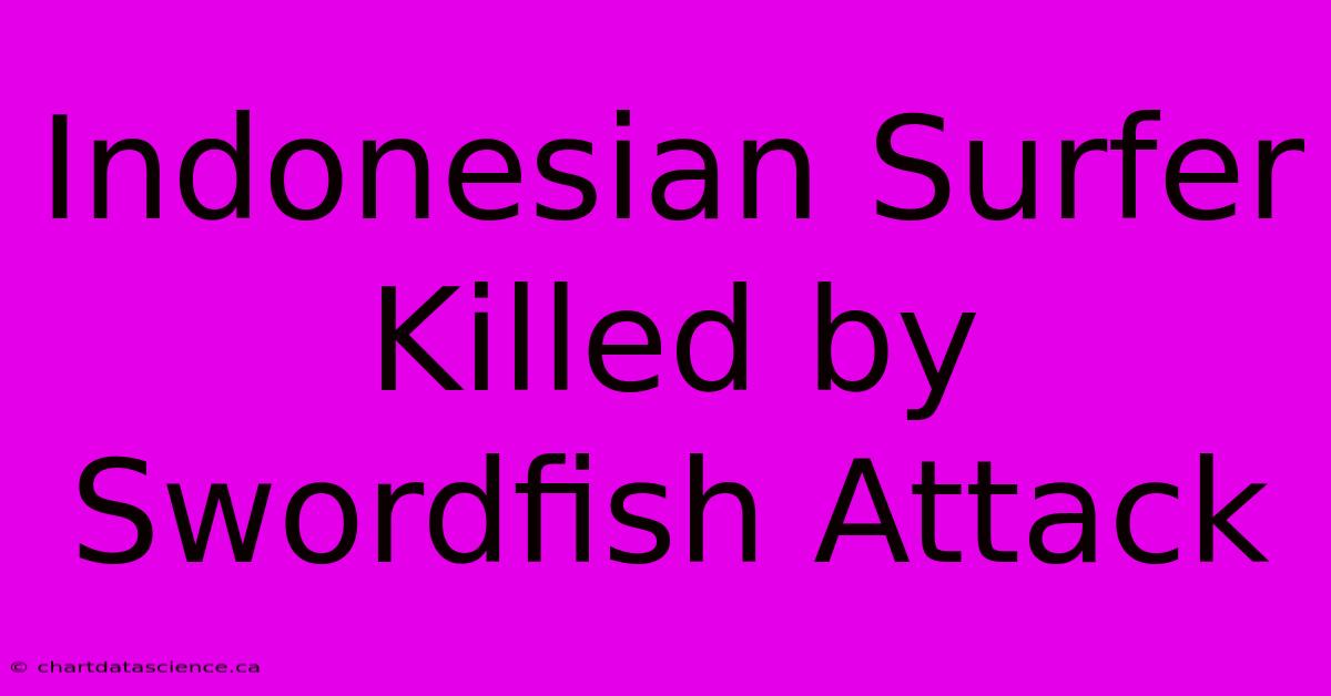 Indonesian Surfer Killed By Swordfish Attack