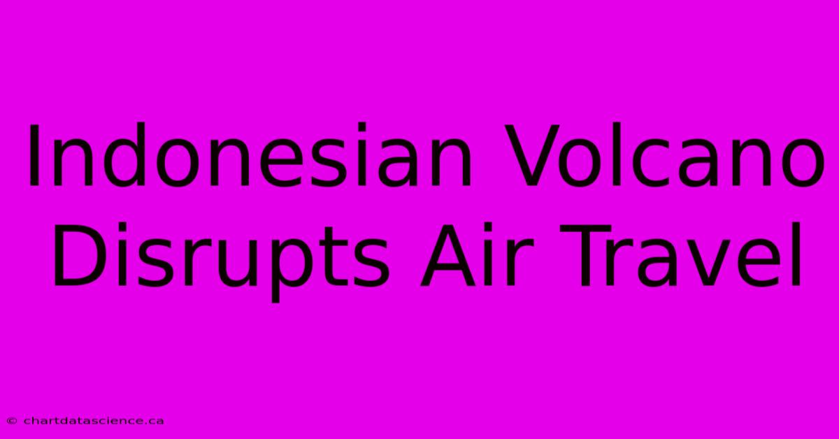 Indonesian Volcano Disrupts Air Travel