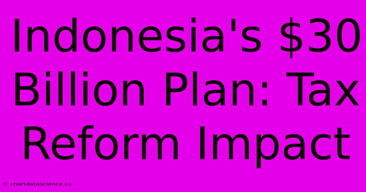 Indonesia's $30 Billion Plan: Tax Reform Impact