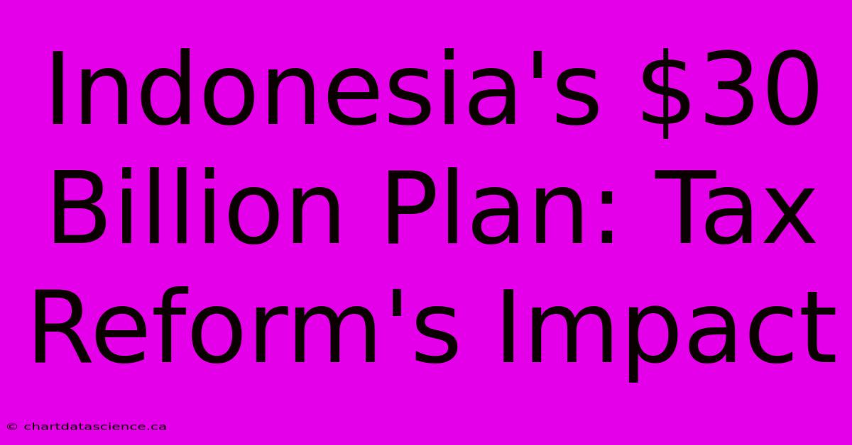 Indonesia's $30 Billion Plan: Tax Reform's Impact