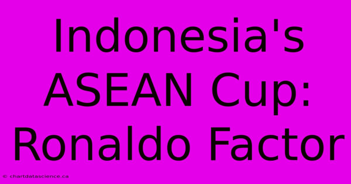 Indonesia's ASEAN Cup: Ronaldo Factor