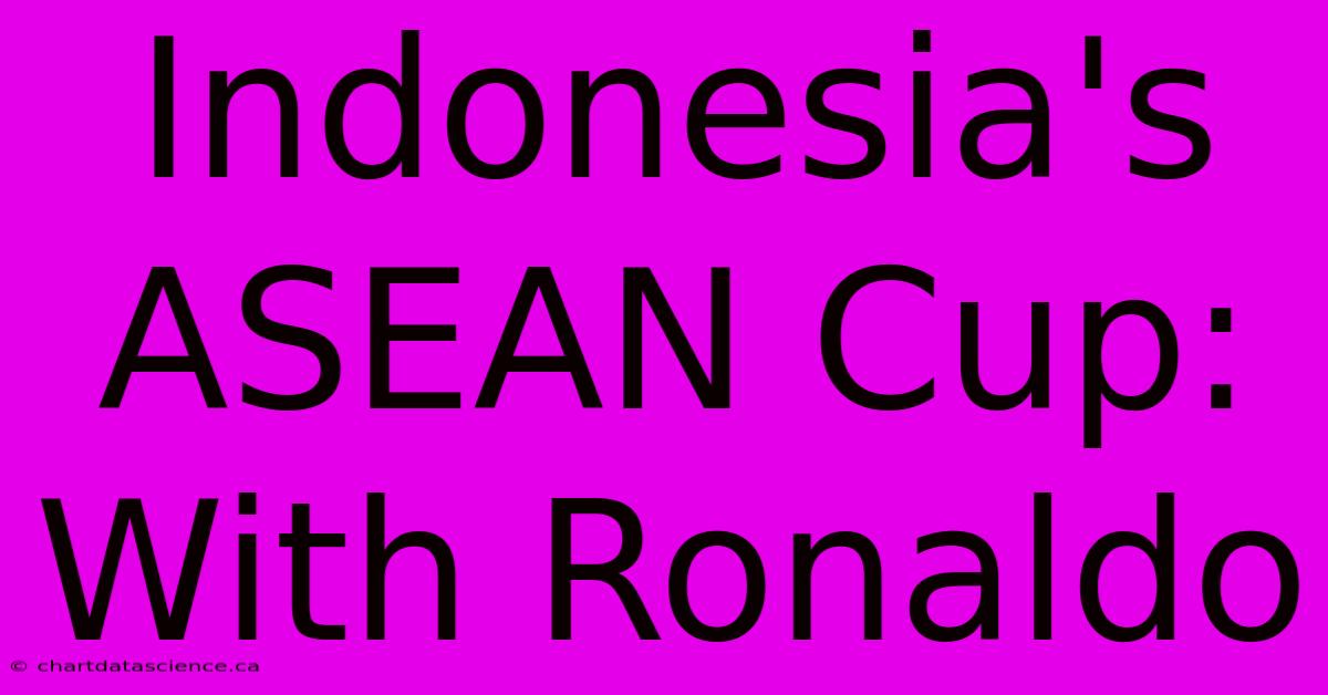 Indonesia's ASEAN Cup: With Ronaldo