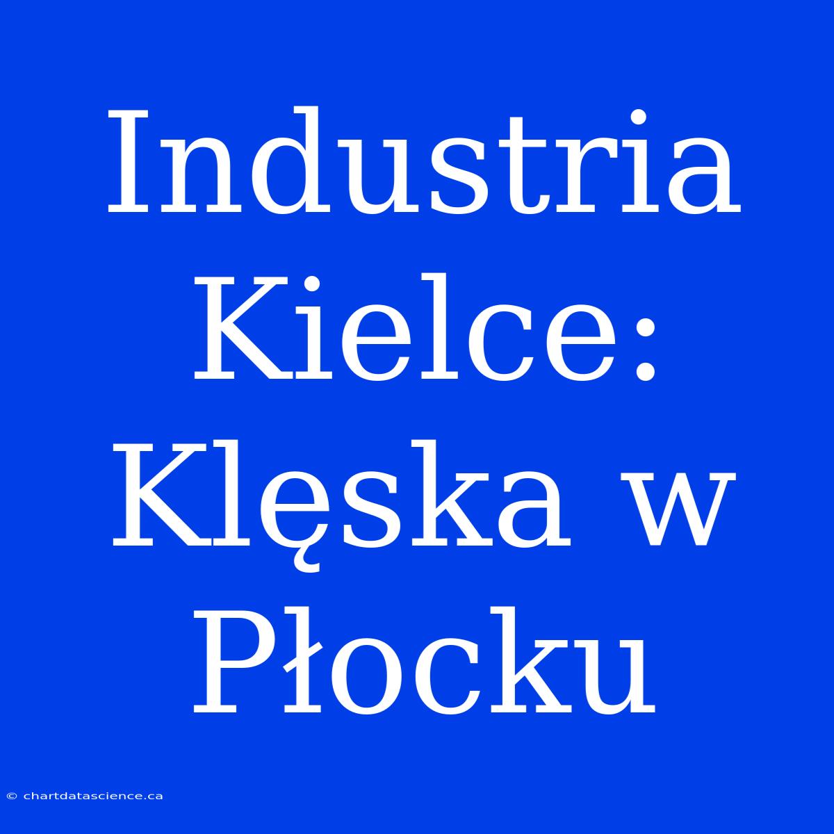 Industria Kielce: Klęska W Płocku