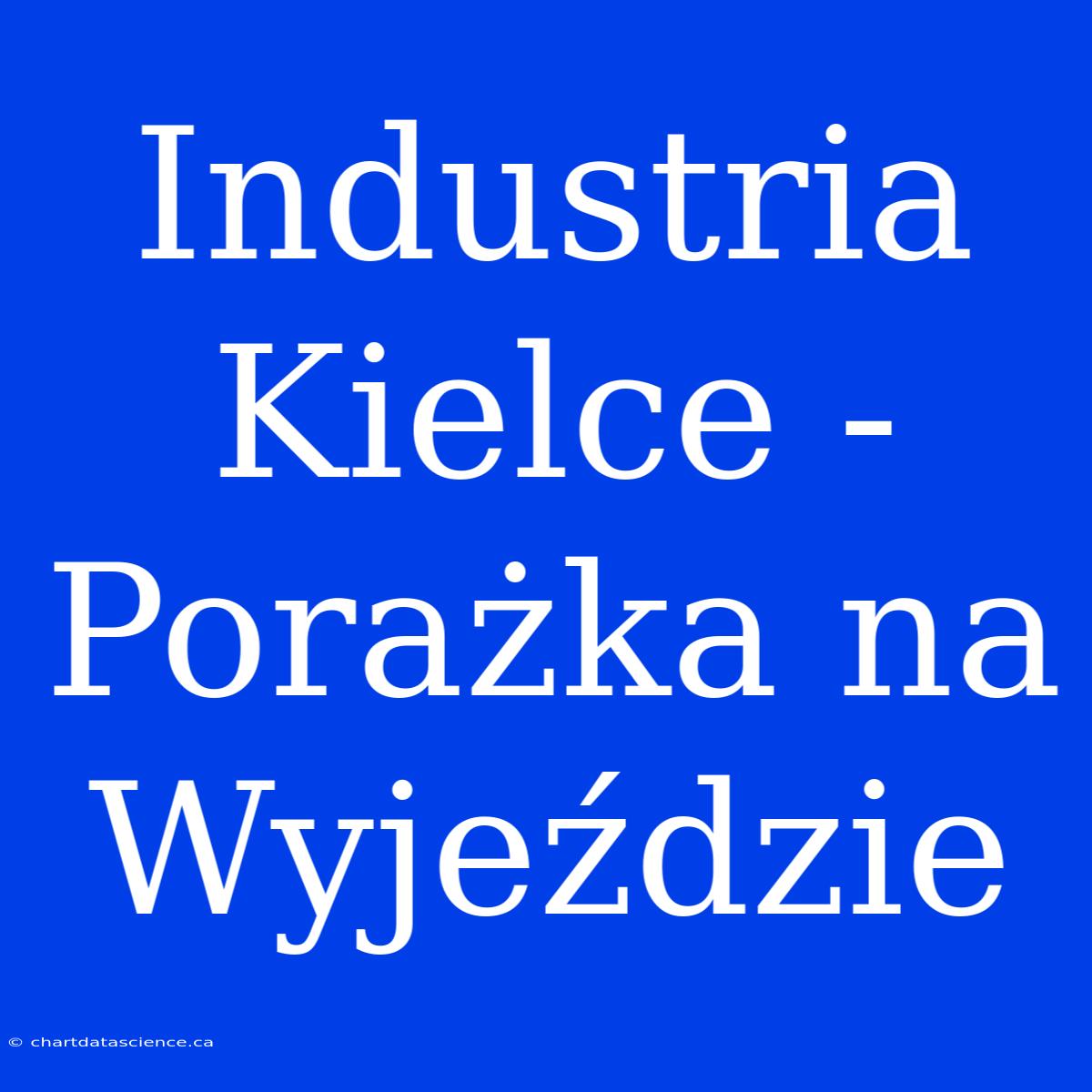 Industria Kielce - Porażka Na Wyjeździe