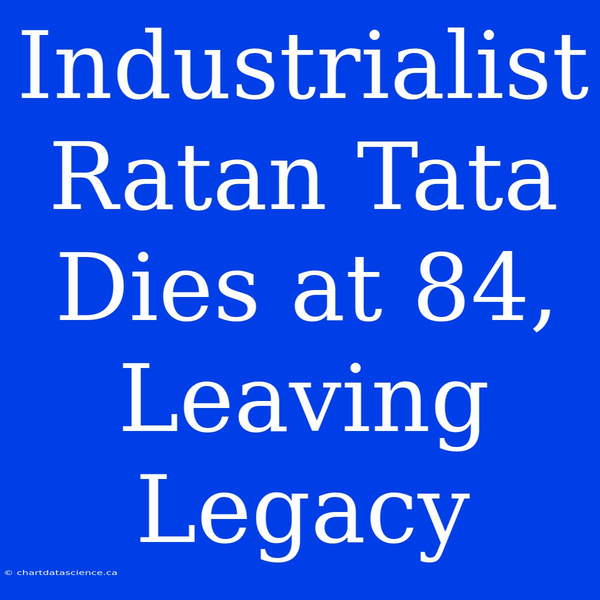 Industrialist Ratan Tata Dies At 84, Leaving Legacy